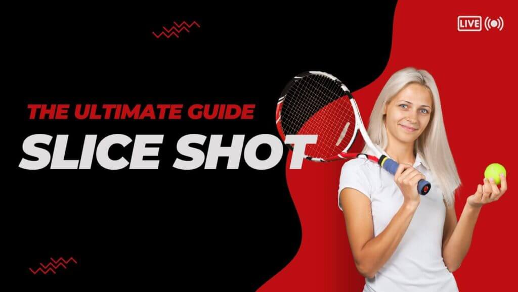 Slice Shot in Tennis The Ultimate Guide